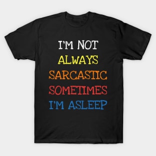 I'm Not Always Sarcastic Sometimes I'm Asleep Funny Saying T-Shirt T-Shirt